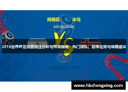 2018世界杯足球赛投注分析与预测指南：热门球队、赔率走势与策略建议