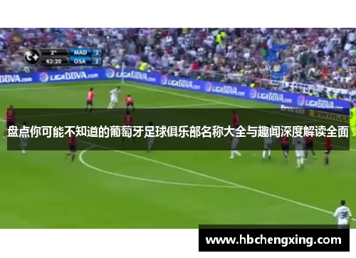 盘点你可能不知道的葡萄牙足球俱乐部名称大全与趣闻深度解读全面 盘点你可能不知道的葡萄牙足球俱乐部名称大全与趣闻深度解读全面